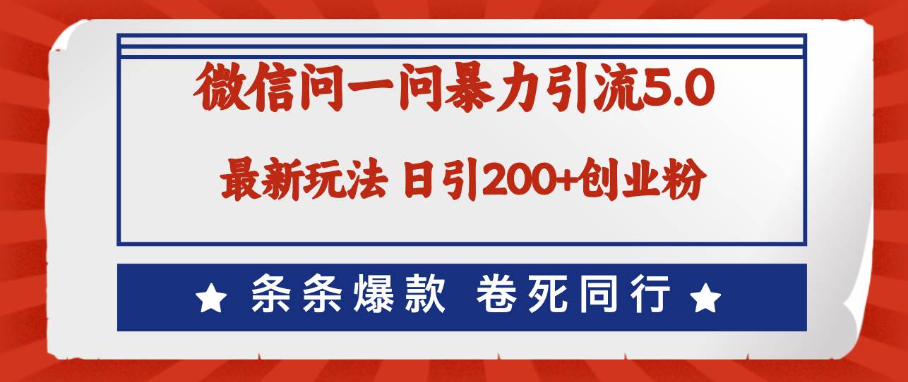 微信问一问最新引流5.0，日稳定引流200+创业粉，加爆微信，卷死同行-南风轻创