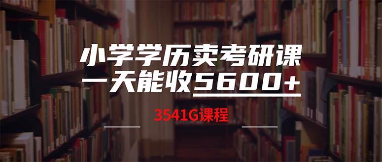 小学学历卖考研课程，一天收5600（附3580G考研合集）-南风轻创