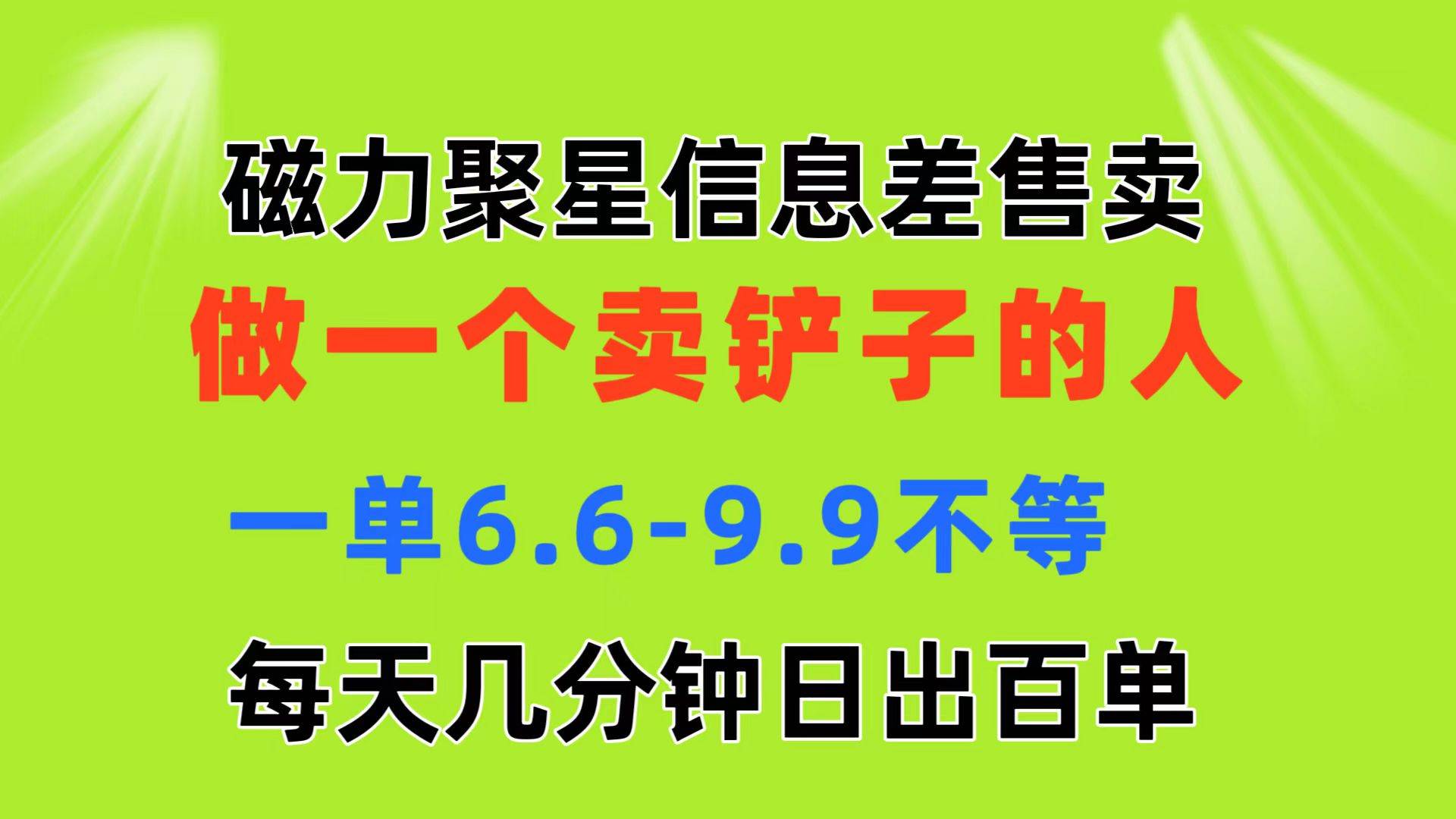 磁力聚星信息差 做一个卖铲子的人 一单6.6-9.9不等  每天几分钟 日出百单-南风轻创