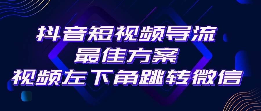 抖音短视频引流导流最佳方案，视频左下角跳转微信，外面500一单，利润200+-南风轻创