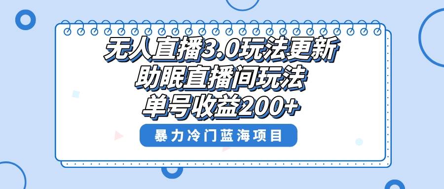 无人直播3.0玩法更新，助眠直播间项目，单号收益200+，暴力冷门蓝海项目！-南风轻创