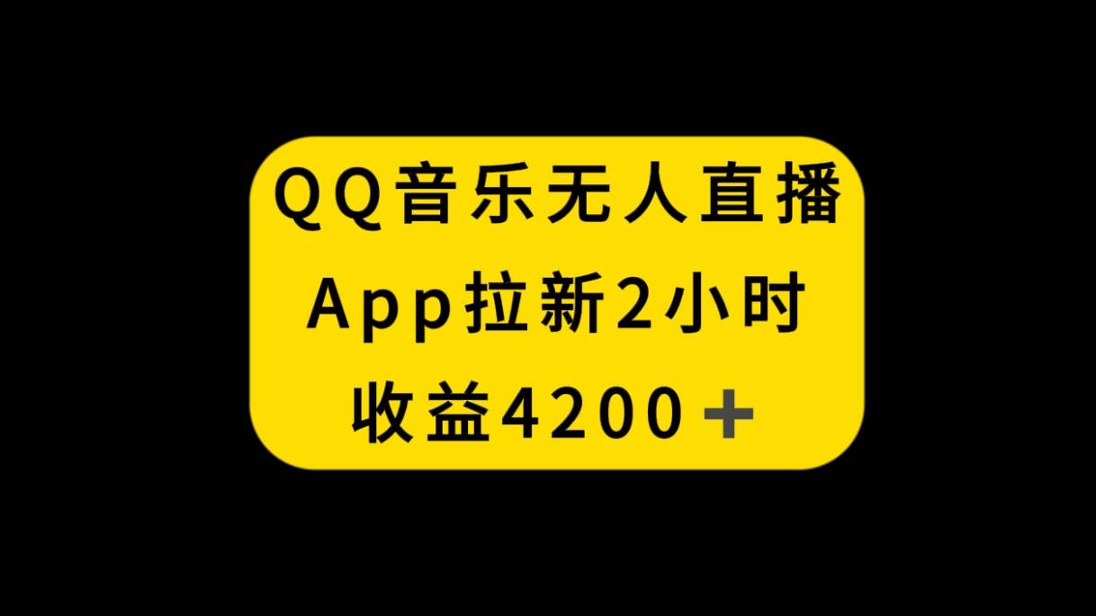 QQ音乐无人直播APP拉新，2小时收入4200，不封号新玩法-南风轻创
