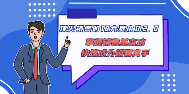 顶尖 销售的18大基本功2.0，掌握销售基本功快速成为销售高手-南风轻创