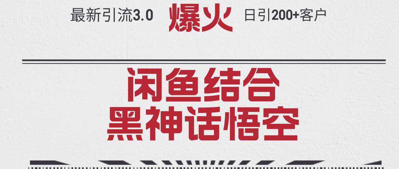 最新引流3.0闲鱼结合《黑神话悟空》单日引流200+客户，抓住热点，实现…-南风轻创