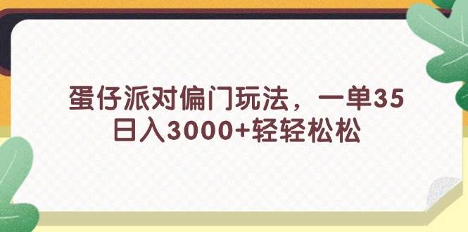 蛋仔派对偏门玩法，一单35，日入3000+轻轻松松-南风轻创