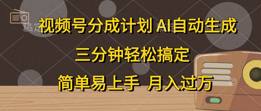 视频号分成计划，AI自动生成，条条爆流，三分钟轻松搞定，简单易上手，…-南风轻创