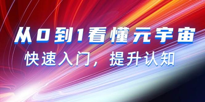 从0到1看懂-元宇宙，快速入门，提升认知（15节视频课）-南风轻创
