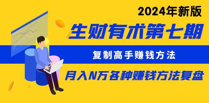 生财有术第七期：复制高手赚钱方法 月入N万各种方法复盘（更新到24年0313）-南风轻创