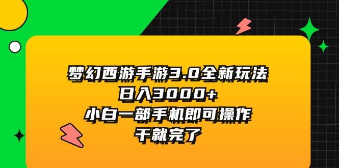 梦幻西游手游3.0全新玩法，日入3000+，小白一部手机即可操作，干就完了-南风轻创