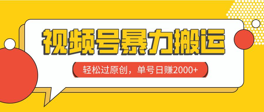 视频号暴力搬运，轻松过原创，单号日赚2000+-南风轻创