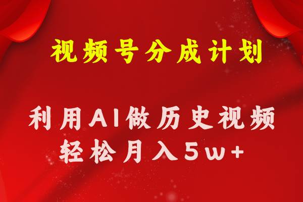 视频号创作分成计划  利用AI做历史知识科普视频 月收益轻松50000+-南风轻创