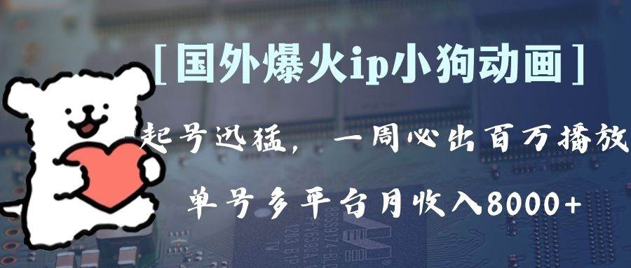 全网爆火动画ip，多平台捞金，单号月收入8k+！可批量操作。（附拓展玩法）-南风轻创