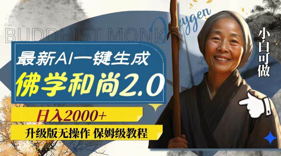 最新AI一键生成佛学和尚2.0版本，升级版无操作，日入2000+-南风轻创