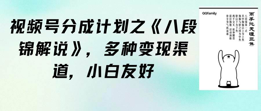 视频号分成计划之《八段锦解说》，多种变现渠道，小白友好（教程+素材）-南风轻创