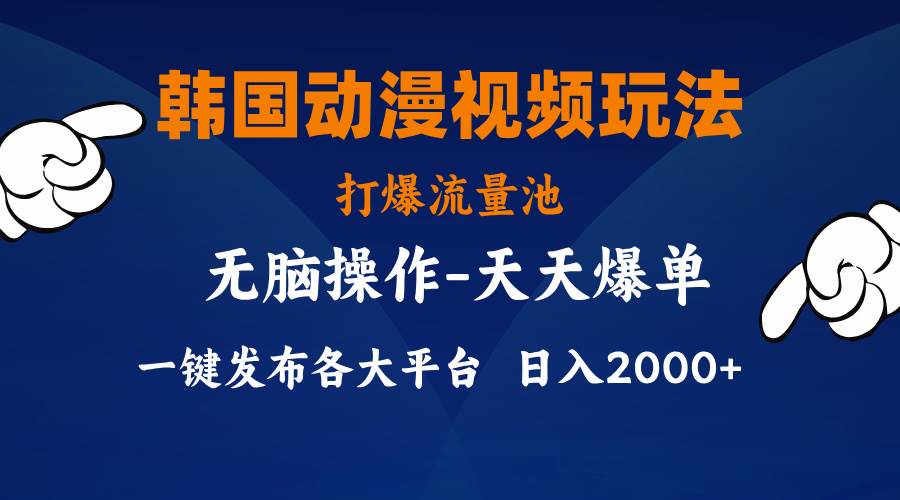 韩国动漫视频玩法，打爆流量池，分发各大平台，小白简单上手，…-南风轻创