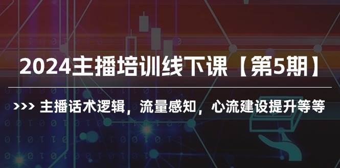 2024主播培训线下课【第5期】主播话术逻辑，流量感知，心流建设提升等等-南风轻创