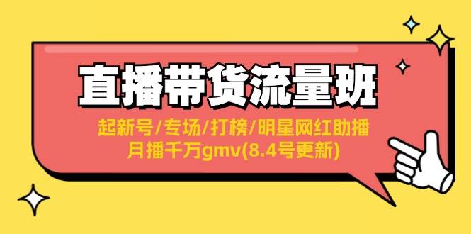 直播带货流量班：起新号/专场/打榜/明星网红助播/月播千万gmv(8.4号更新)-南风轻创