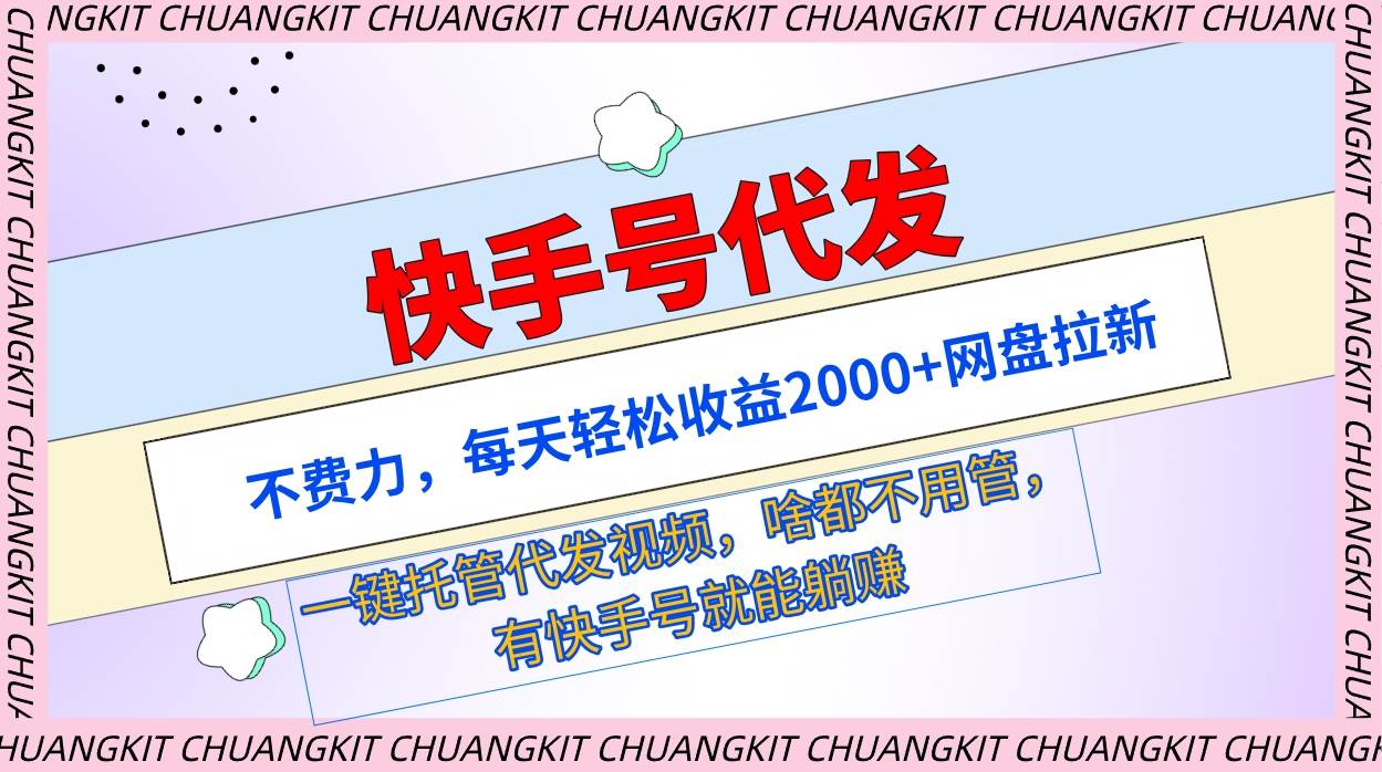 快手号代发：不费力，每天轻松收益2000+网盘拉新一键托管代发视频-南风轻创
