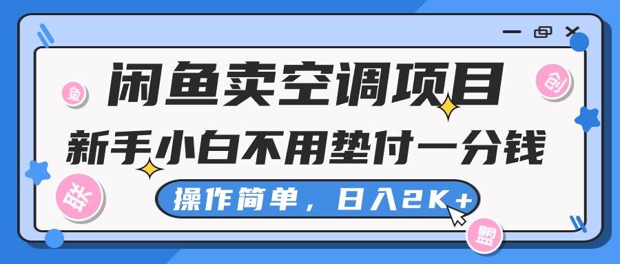 闲鱼卖空调项目，新手小白一分钱都不用垫付，操作极其简单，日入2K+-南风轻创