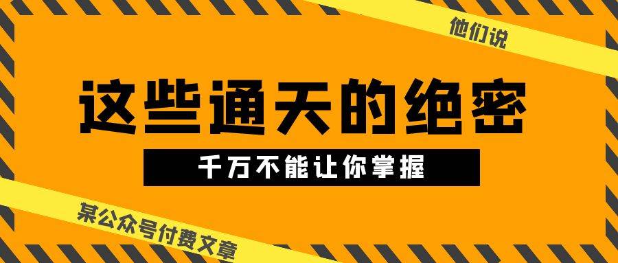 某公众号付费文章《他们说 “ 这些通天的绝密，千万不能让你掌握! ”》-南风轻创