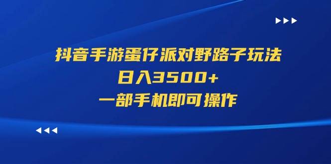 抖音手游蛋仔派对野路子玩法，日入3500+，一部手机即可操作-南风轻创
