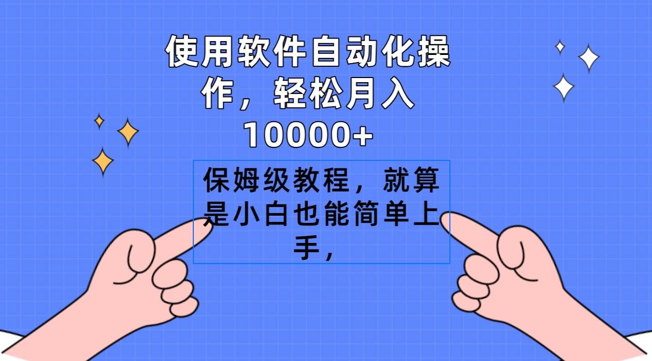 使用软件自动化操作，轻松月入10000+，保姆级教程，就算是小白也能简单上手-南风轻创
