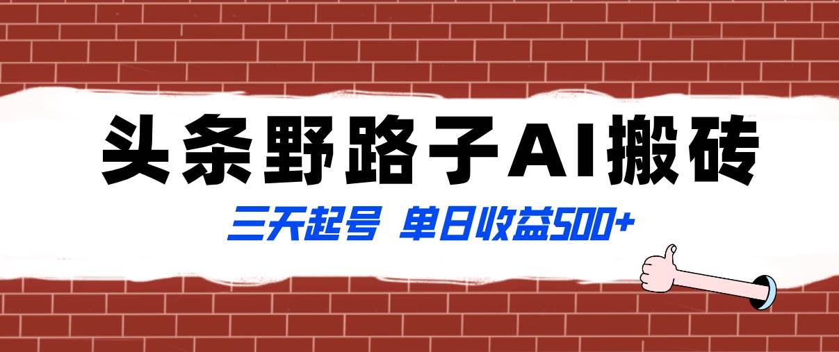 全网首发头条野路子AI搬砖玩法，纪实类超级蓝海项目，三天起号单日收益500+-南风轻创