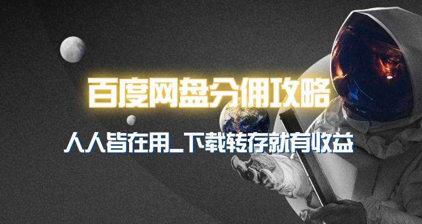 百度网盘分佣完整攻略！人人皆在用，别人转存你就有收益~-南风轻创