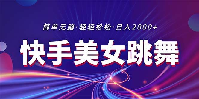 最新快手美女跳舞直播，拉爆流量不违规，轻轻松松日入2000+-南风轻创