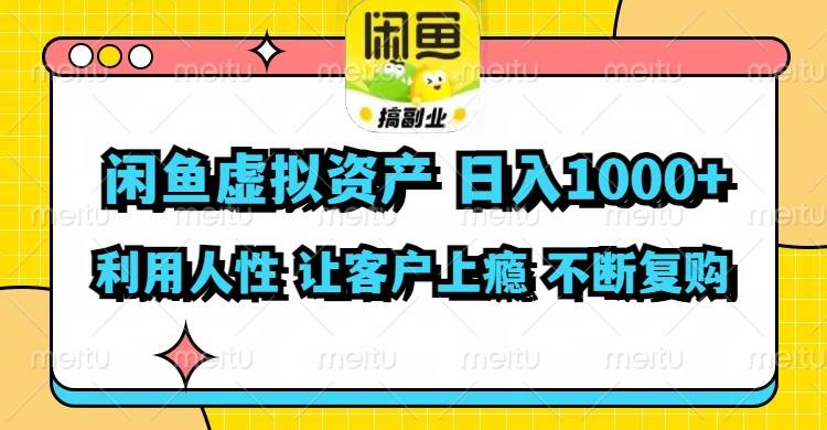 闲鱼虚拟资产  日入1000+ 利用人性 让客户上瘾 不停地复购-南风轻创