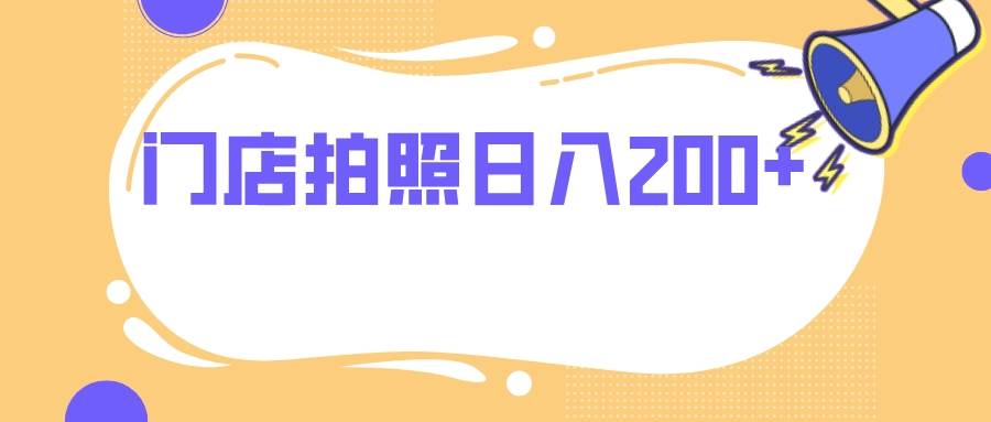 门店拍照 无任何门槛 日入200+-南风轻创
