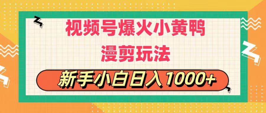 视频号爆火小黄鸭搞笑漫剪玩法，每日1小时，新手小白日入1000+-南风轻创