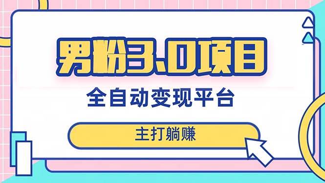 男粉3.0项目，日入1000+！全自动获客渠道，当天见效，新手小白也能简单操作-南风轻创