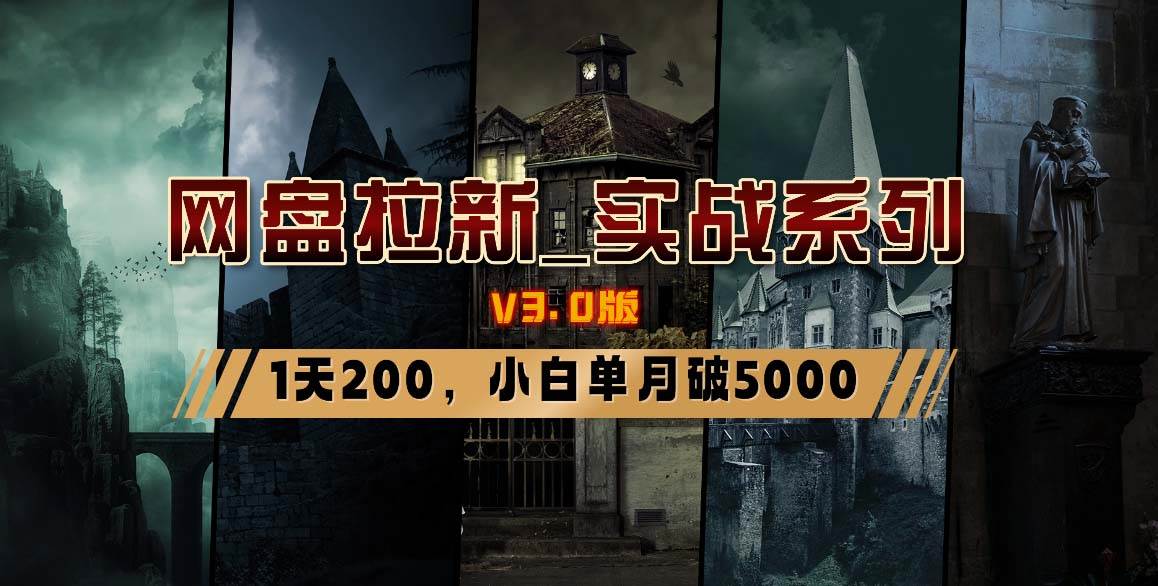 网盘拉新_实战系列，小白单月破5K（v3.0版保姆级教程）-南风轻创