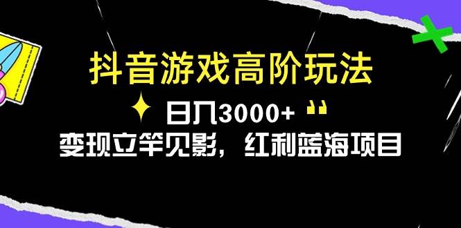 抖音游戏高阶玩法，日入3000+，变现立竿见影，红利蓝海项目-南风轻创