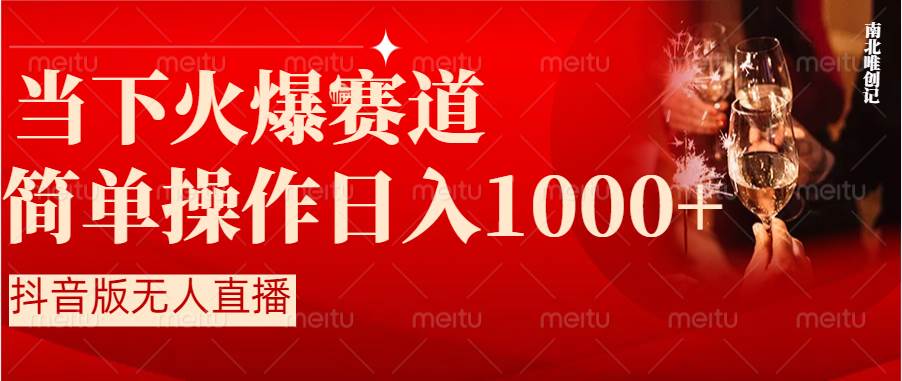 抖音半无人直播时下热门赛道，操作简单，小白轻松上手日入1000+-南风轻创