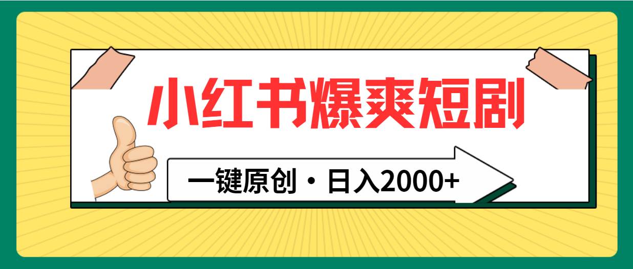 小红书，爆爽短剧，一键原创，日入2000+-南风轻创