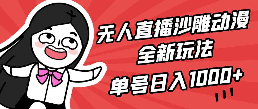 无人直播沙雕动漫全新玩法，单号日入1000+，小白可做，详细教程-南风轻创