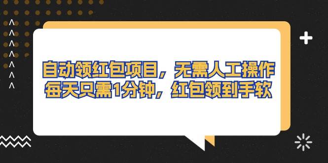 自动领红包项目，无需人工操作，每天只需1分钟，红包领到手软-南风轻创