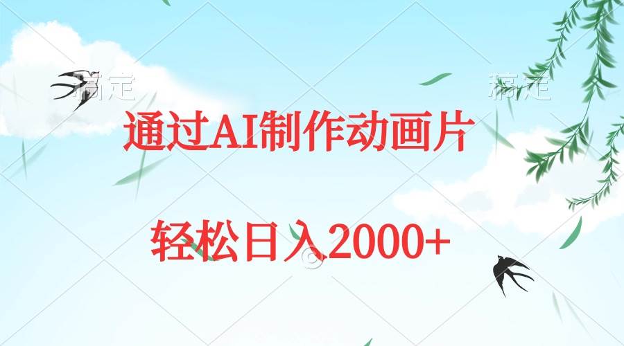 通过AI制作动画片，五分钟一条原创作品，轻松日入2000+-南风轻创