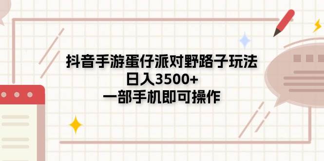 抖音手游蛋仔派对野路子玩法，日入3500+，一部手机即可操作-南风轻创