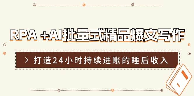 RPA +AI批量式 精品爆文写作  日更实操营，打造24小时持续进账的睡后收入-南风轻创