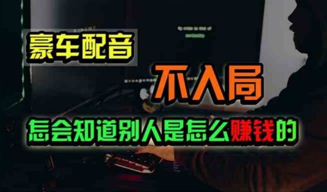 豪车配音，一个惊掉下巴，闷声发财的小生意，日赚500+-南风轻创