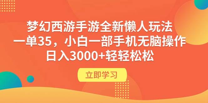 梦幻西游手游全新懒人玩法 一单35 小白一部手机无脑操作 日入3000+轻轻松松-南风轻创