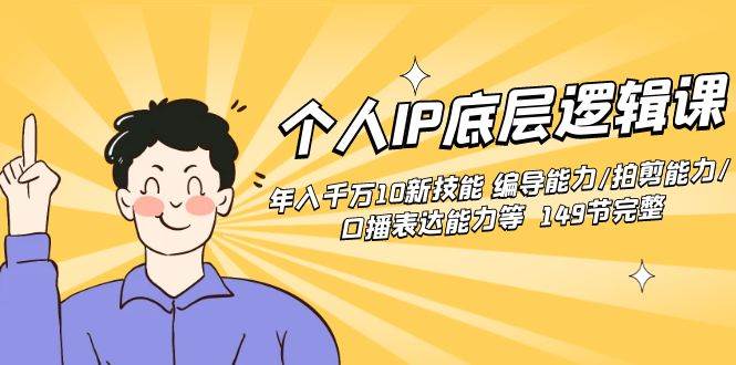 个人IP底层逻辑课：年入千万10新技能 编导能力/拍剪能力/口播表达能力等…-南风轻创
