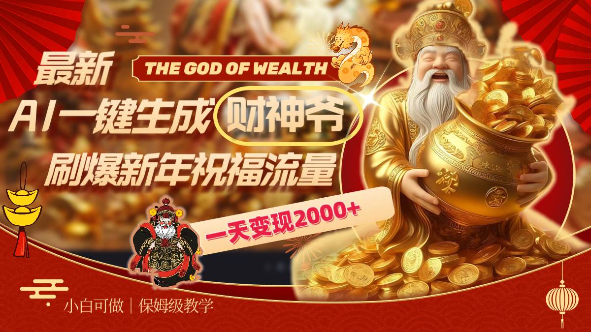 最新AI一键生成财神爷，刷爆新年祝福流量，一天变现2000+-南风轻创