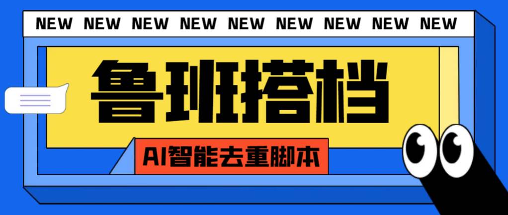 外面收费299的鲁班搭档视频AI智能全自动去重脚本，搬运必备神器【AI智能脚本】-南风轻创