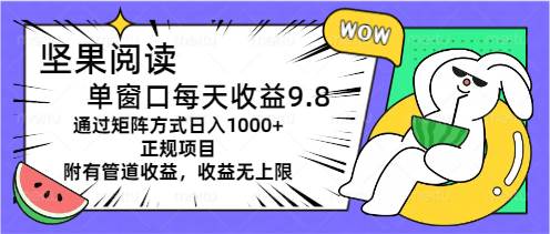 坚果阅读单窗口每天收益9.8通过矩阵方式日入1000+正规项目附有管道收益…-南风轻创