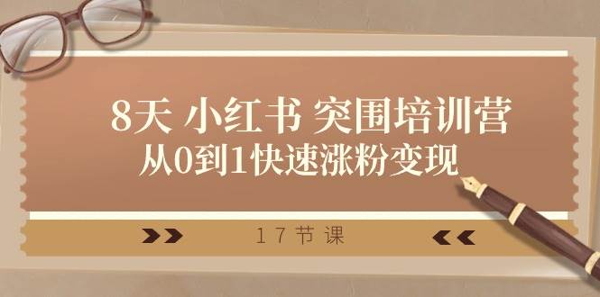 28天 小红书 突围培训营，从0到1快速涨粉变现（17节课）-南风轻创