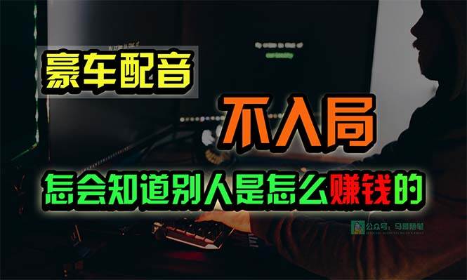 豪车配音，一个惊掉下巴，闷声发财的小生意，日赚15万!!!-南风轻创